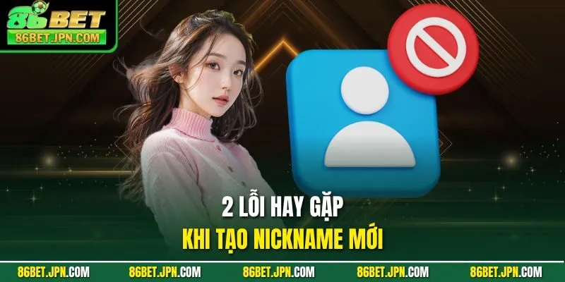 2 lỗi hay gặp khi tạo nickname mới