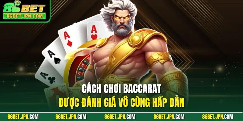 Cách chơi Baccarat được đánh giá vô cùng hấp dẫn 