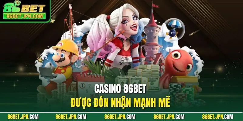 Casino 86BET được đón nhận mạnh mẽ 