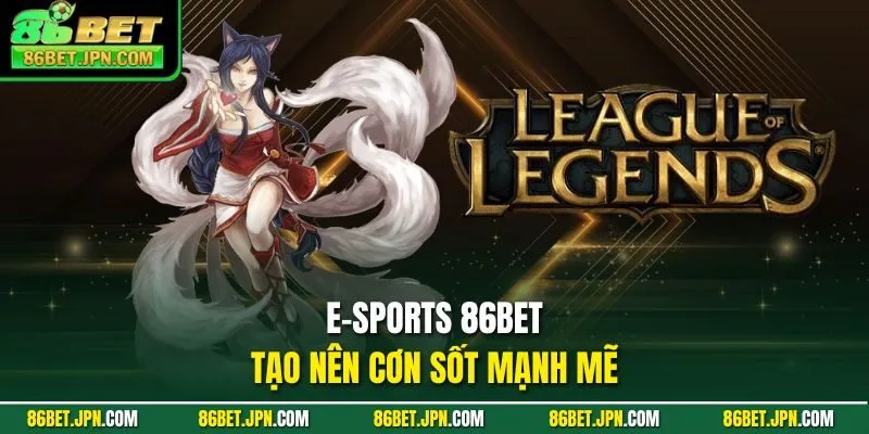 E-Sports 86BET tạo nên cơn sốt mạnh mẽ