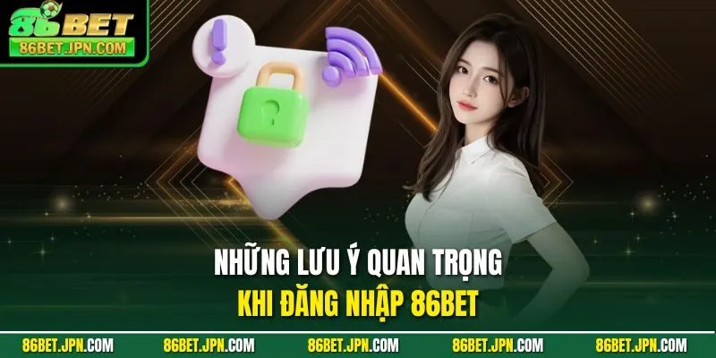 Những lưu ý quan trọng khi đăng nhập 86BET
