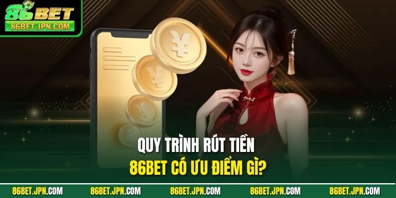 Quy trình rút tiền 86BET có ưu điểm gì?