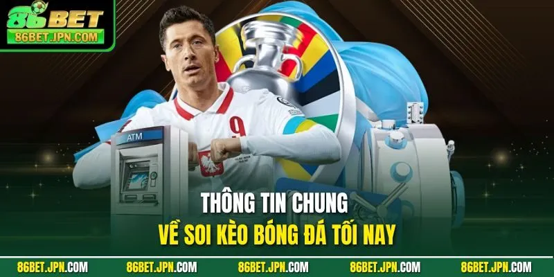 Thông tin chung về soi kèo bóng đá tối nay