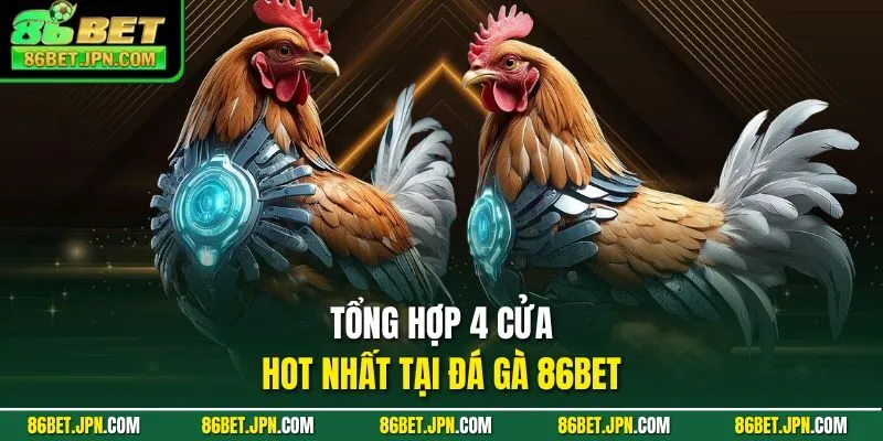 Tổng hợp 4 cửa hot nhất tại đá gà 86BET