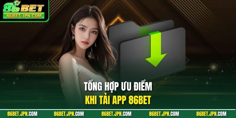 Tổng hợp ưu điểm khi tải app 86BET